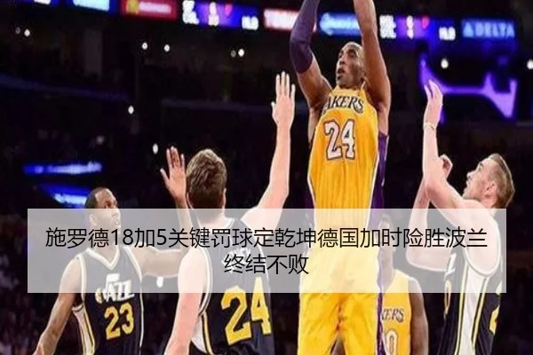 施罗德18加5关键罚球定乾坤德国加时险胜波兰终结不败